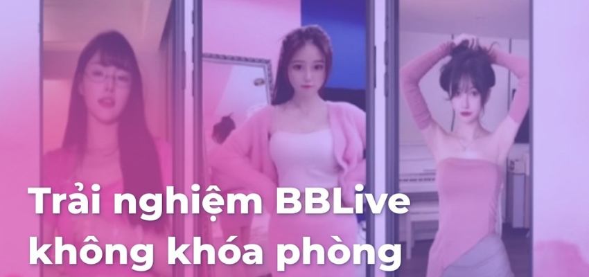 BBLive Livestream ngắm gái xinh thoả thích